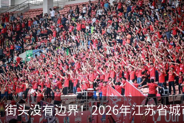 街头没有边界！2026年江苏省城市足球联赛“街超”系列赛（苏州站）即将热血开赛